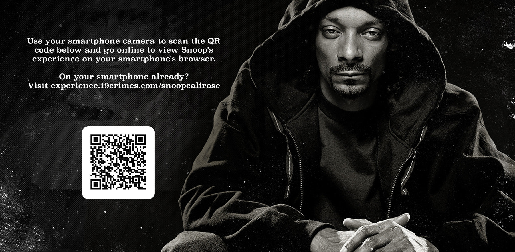 To experience 19 Crimes Snoop Dogg Cali Rose experience go to experience.19crimes.com/snoopcalirose on your mobile browser